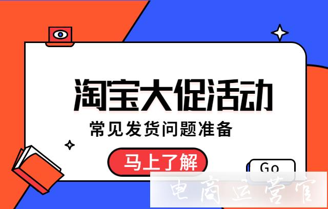 淘寶大促活動需要做好哪些發(fā)貨準備-大促期間常見消費者訴求及應對建議